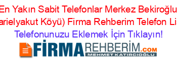 En+Yakın+Sabit+Telefonlar+Merkez+Bekiroğlu+(Yukarielyakut+Köyü)+Firma+Rehberim+Telefon+Listesi Telefonunuzu+Eklemek+İçin+Tıklayın!