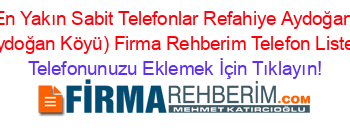 En+Yakın+Sabit+Telefonlar+Refahiye+Aydoğan+(Aydoğan+Köyü)+Firma+Rehberim+Telefon+Listesi Telefonunuzu+Eklemek+İçin+Tıklayın!