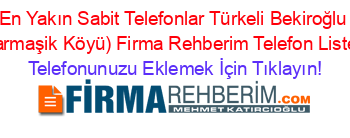 En+Yakın+Sabit+Telefonlar+Türkeli+Bekiroğlu+(Sarmaşik+Köyü)+Firma+Rehberim+Telefon+Listesi Telefonunuzu+Eklemek+İçin+Tıklayın!