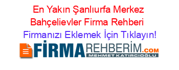 En+Yakın+Şanlıurfa+Merkez+Bahçelievler+Firma+Rehberi+ Firmanızı+Eklemek+İçin+Tıklayın!