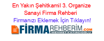 En+Yakın+Şehitkamil+3.+Organize+Sanayi+Firma+Rehberi+ Firmanızı+Eklemek+İçin+Tıklayın!