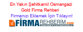 En+Yakın+Şehitkamil+Osmangazi+Gold+Firma+Rehberi+ Firmanızı+Eklemek+İçin+Tıklayın!