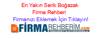 En+Yakın+Serik+Boğazak+Firma+Rehberi+ Firmanızı+Eklemek+İçin+Tıklayın!