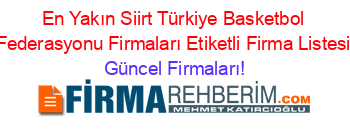 En+Yakın+Siirt+Türkiye+Basketbol+Federasyonu+Firmaları+Etiketli+Firma+Listesi Güncel+Firmaları!