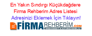 En+Yakın+Sındırgı+Küçükdağdere+Firma+Rehberim+Adres+Listesi Adresinizi+Eklemek+İçin+Tıklayın!