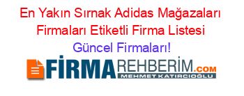 En+Yakın+Sırnak+Adidas+Mağazaları+Firmaları+Etiketli+Firma+Listesi Güncel+Firmaları!