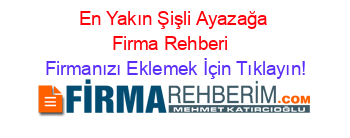 En+Yakın+Şişli+Ayazağa+Firma+Rehberi+ Firmanızı+Eklemek+İçin+Tıklayın!