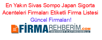 En+Yakın+Sivas+Sompo+Japan+Sigorta+Acenteleri+Firmaları+Etiketli+Firma+Listesi Güncel+Firmaları!