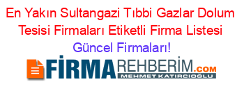 En+Yakın+Sultangazi+Tıbbi+Gazlar+Dolum+Tesisi+Firmaları+Etiketli+Firma+Listesi Güncel+Firmaları!