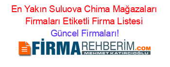 En+Yakın+Suluova+Chima+Mağazaları+Firmaları+Etiketli+Firma+Listesi Güncel+Firmaları!