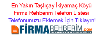 En+Yakın+Taşlıçay+İkiyamaç+Köyü+Firma+Rehberim+Telefon+Listesi Telefonunuzu+Eklemek+İçin+Tıklayın!