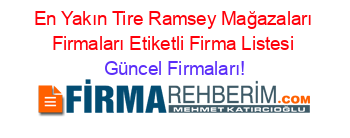 En+Yakın+Tire+Ramsey+Mağazaları+Firmaları+Etiketli+Firma+Listesi Güncel+Firmaları!