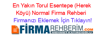 En+Yakın+Torul+Esentepe+(Herek+Köyü)+Normal+Firma+Rehberi+ Firmanızı+Eklemek+İçin+Tıklayın!