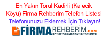 En+Yakın+Torul+Kadirli+(Kalecik+Köyü)+Firma+Rehberim+Telefon+Listesi Telefonunuzu+Eklemek+İçin+Tıklayın!