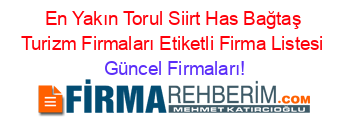 En+Yakın+Torul+Siirt+Has+Bağtaş+Turizm+Firmaları+Etiketli+Firma+Listesi Güncel+Firmaları!