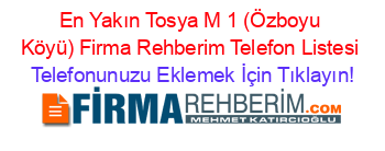 En+Yakın+Tosya+M+1+(Özboyu+Köyü)+Firma+Rehberim+Telefon+Listesi Telefonunuzu+Eklemek+İçin+Tıklayın!