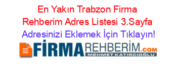 En+Yakın+Trabzon+Firma+Rehberim+Adres+Listesi+3.Sayfa Adresinizi+Eklemek+İçin+Tıklayın!