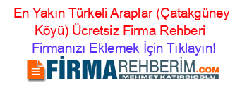 En+Yakın+Türkeli+Araplar+(Çatakgüney+Köyü)+Ücretsiz+Firma+Rehberi+ Firmanızı+Eklemek+İçin+Tıklayın!