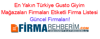 En+Yakın+Türkiye+Gusto+Giyim+Mağazaları+Firmaları+Etiketli+Firma+Listesi Güncel+Firmaları!