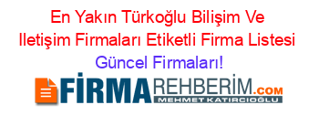 En+Yakın+Türkoğlu+Bilişim+Ve+Iletişim+Firmaları+Etiketli+Firma+Listesi Güncel+Firmaları!