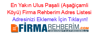 En+Yakın+Ulus+Paşali+(Aşağiçamli+Köyü)+Firma+Rehberim+Adres+Listesi Adresinizi+Eklemek+İçin+Tıklayın!