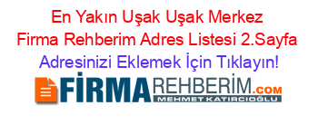 En+Yakın+Uşak+Uşak+Merkez+Firma+Rehberim+Adres+Listesi+2.Sayfa Adresinizi+Eklemek+İçin+Tıklayın!