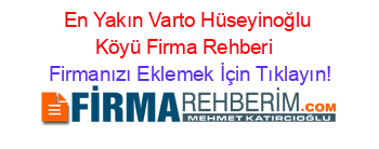 En+Yakın+Varto+Hüseyinoğlu+Köyü+Firma+Rehberi+ Firmanızı+Eklemek+İçin+Tıklayın!