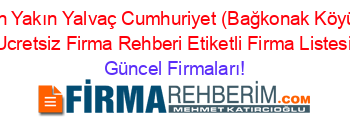 En+Yakın+Yalvaç+Cumhuriyet+(Bağkonak+Köyü)+Ucretsiz+Firma+Rehberi+Etiketli+Firma+Listesi Güncel+Firmaları!