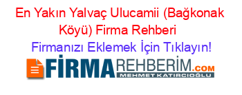 En+Yakın+Yalvaç+Ulucamii+(Bağkonak+Köyü)+Firma+Rehberi+ Firmanızı+Eklemek+İçin+Tıklayın!