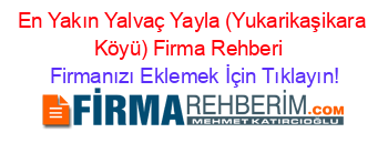 En+Yakın+Yalvaç+Yayla+(Yukarikaşikara+Köyü)+Firma+Rehberi+ Firmanızı+Eklemek+İçin+Tıklayın!