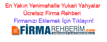 En+Yakın+Yenimahalle+Yukari+Yahyalar+Ücretsiz+Firma+Rehberi+ Firmanızı+Eklemek+İçin+Tıklayın!