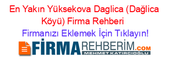En+Yakın+Yüksekova+Daglica+(Dağlica+Köyü)+Firma+Rehberi+ Firmanızı+Eklemek+İçin+Tıklayın!