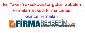 En+Yakın+Yüksekova+Kargokar+Subeleri+Firmaları+Etiketli+Firma+Listesi Güncel+Firmaları!