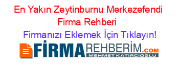 En+Yakın+Zeytinburnu+Merkezefendi+Firma+Rehberi+ Firmanızı+Eklemek+İçin+Tıklayın!