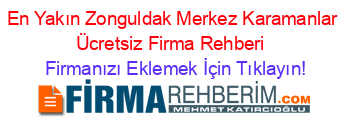 En+Yakın+Zonguldak+Merkez+Karamanlar+Ücretsiz+Firma+Rehberi+ Firmanızı+Eklemek+İçin+Tıklayın!