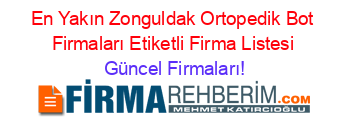 En+Yakın+Zonguldak+Ortopedik+Bot+Firmaları+Etiketli+Firma+Listesi Güncel+Firmaları!