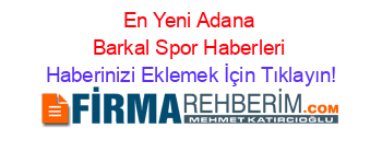 En+Yeni+Adana+Barkal+Spor+Haberleri Haberinizi+Eklemek+İçin+Tıklayın!