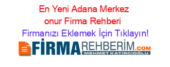 En+Yeni+Adana+Merkez+onur+Firma+Rehberi+ Firmanızı+Eklemek+İçin+Tıklayın!