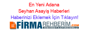 En+Yeni+Adana+Seyhan+Asayiş+Haberleri Haberinizi+Eklemek+İçin+Tıklayın!