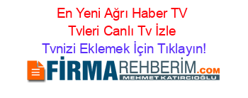 En+Yeni+Ağrı+Haber+TV+Tvleri+Canlı+Tv+İzle Tvnizi+Eklemek+İçin+Tıklayın!