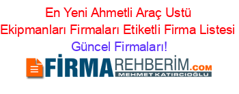En+Yeni+Ahmetli+Araç+Ustü+Ekipmanları+Firmaları+Etiketli+Firma+Listesi Güncel+Firmaları!