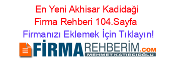 En+Yeni+Akhisar+Kadidaği+Firma+Rehberi+104.Sayfa+ Firmanızı+Eklemek+İçin+Tıklayın!