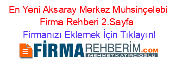 En+Yeni+Aksaray+Merkez+Muhsinçelebi+Firma+Rehberi+2.Sayfa+ Firmanızı+Eklemek+İçin+Tıklayın!