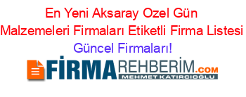 En+Yeni+Aksaray+Ozel+Gün+Malzemeleri+Firmaları+Etiketli+Firma+Listesi Güncel+Firmaları!