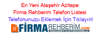En+Yeni+Alaşehir+Azitepe+Firma+Rehberim+Telefon+Listesi Telefonunuzu+Eklemek+İçin+Tıklayın!