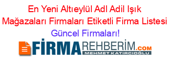 En+Yeni+Altıeylül+Adl+Adil+Işık+Mağazaları+Firmaları+Etiketli+Firma+Listesi Güncel+Firmaları!