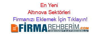 En+Yeni+Altınova+Sektörleri Firmanızı+Eklemek+İçin+Tıklayın!