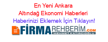 En+Yeni+Ankara+Altındağ+Ekonomi+Haberleri Haberinizi+Eklemek+İçin+Tıklayın!