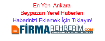 En+Yeni+Ankara+Beypazarı+Yerel+Haberleri Haberinizi+Eklemek+İçin+Tıklayın!