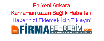 En+Yeni+Ankara+Kahramankazan+Sağlık+Haberleri Haberinizi+Eklemek+İçin+Tıklayın!